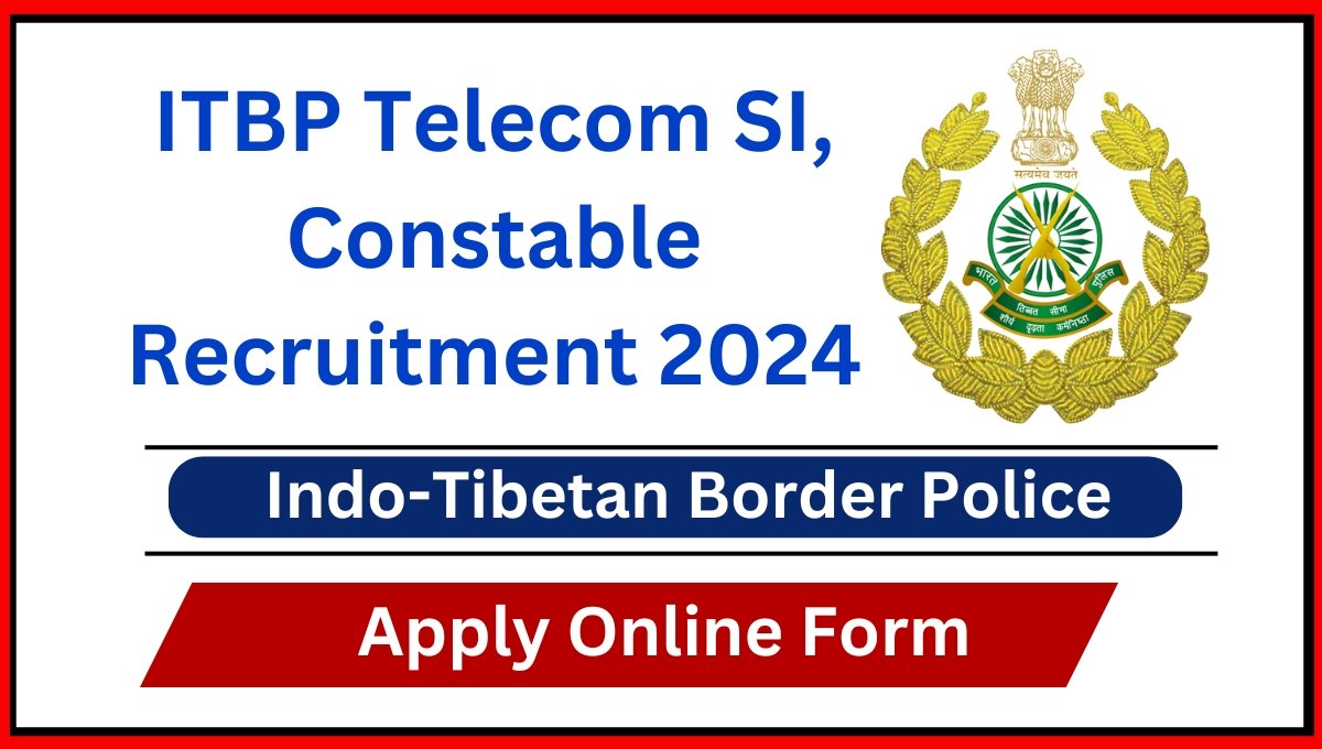 ITBP Telecom Recruitment 2024 Apply Online for 526 SI and Constable Positions